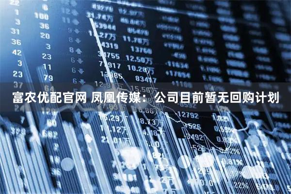 富农优配官网 凤凰传媒：公司目前暂无回购计划